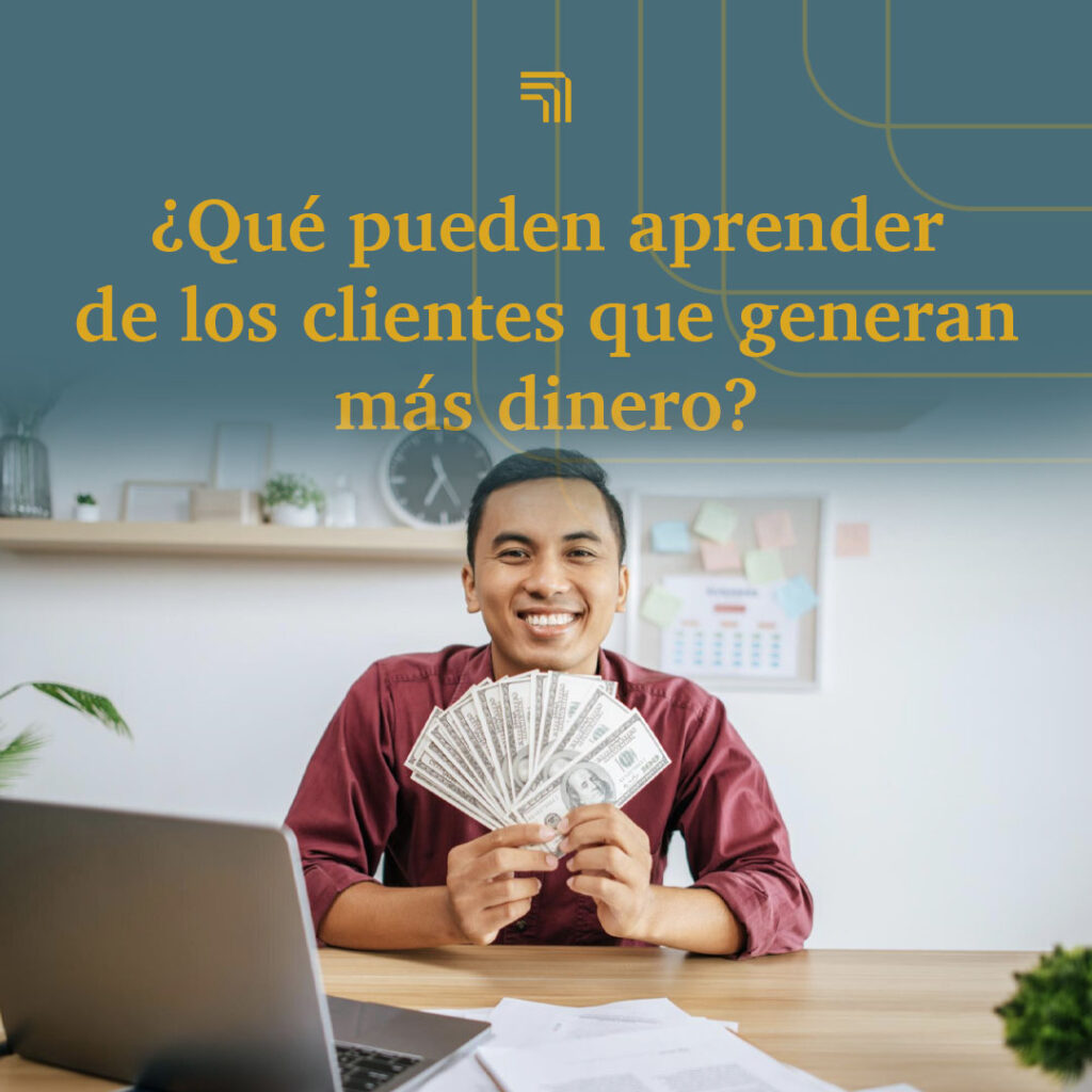 ¿Qué pueden aprender de los clientes que generan más dinero?